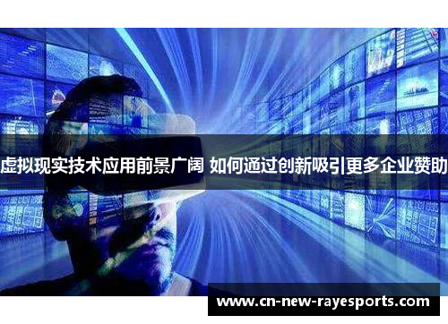 虚拟现实技术应用前景广阔 如何通过创新吸引更多企业赞助