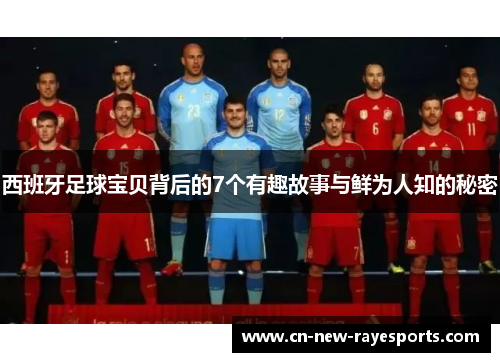西班牙足球宝贝背后的7个有趣故事与鲜为人知的秘密