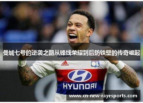 曼城七号的逆袭之路从锋线荣耀到后防铁壁的传奇崛起