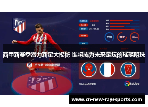 西甲新赛季潜力新星大揭秘 谁将成为未来足坛的璀璨明珠 西甲新赛季潜力新星大揭秘 谁将成为未来足坛的璀璨明珠